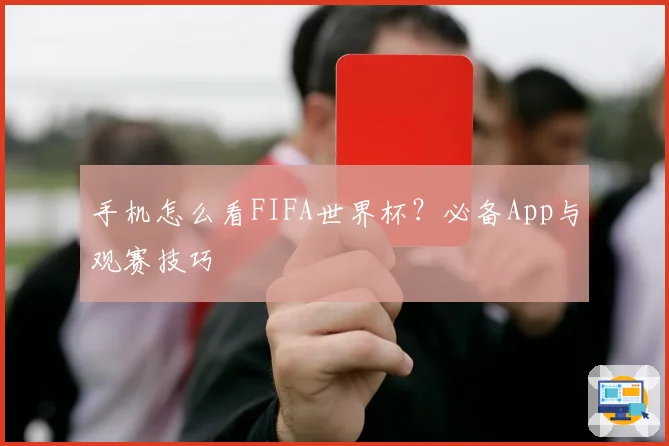手机怎么看FIFA世界杯？必备App与观赛技巧